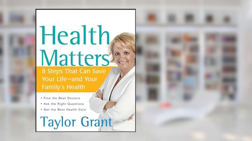 Health Matters: 8 Steps That Can Save Your Life--and Your Family's Health, written by Taylor Grant