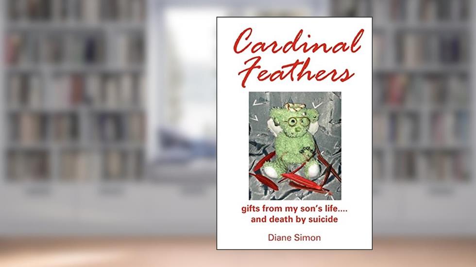 Cardinal Feathers: gifts from my son's life....and death by suicide, written by Marie Diane Simon