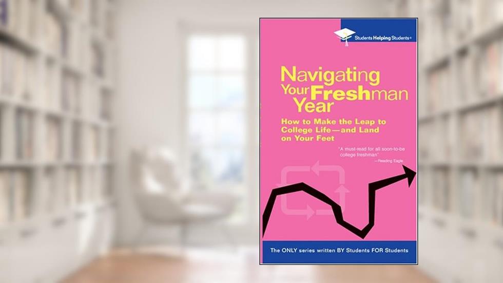 Navigating Your Freshman Year: How to Make the Leap to College Life-and Land on Your Feet (Students Helping Students), written by Students Helping Students