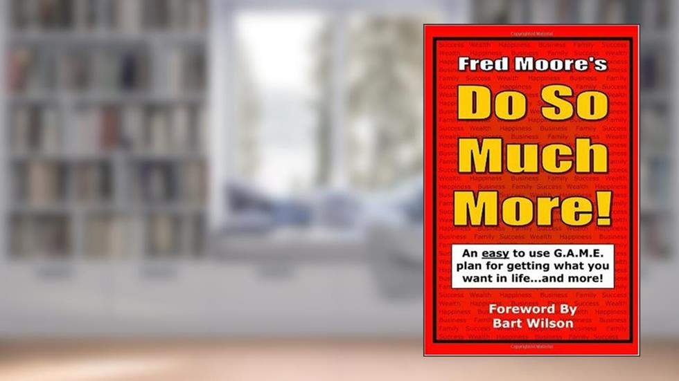 Fred Moore's Do So Much More!: A game plan for getting practically anything you want in life...and more!, written by Fred Moore