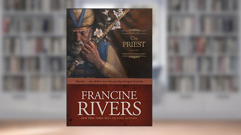 The Priest: Aaron (Sons of Encouragement Book 1), written by Francine Rivers