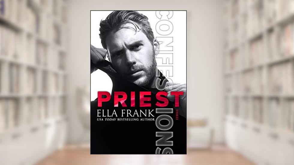 Confessions: Priest (Confessions Series Book 3), written by Ella Frank