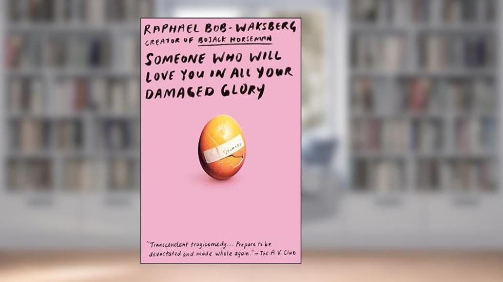 Someone Who Will Love You in All Your Damaged Glory: Stories, written by Raphael Bob-Waksberg