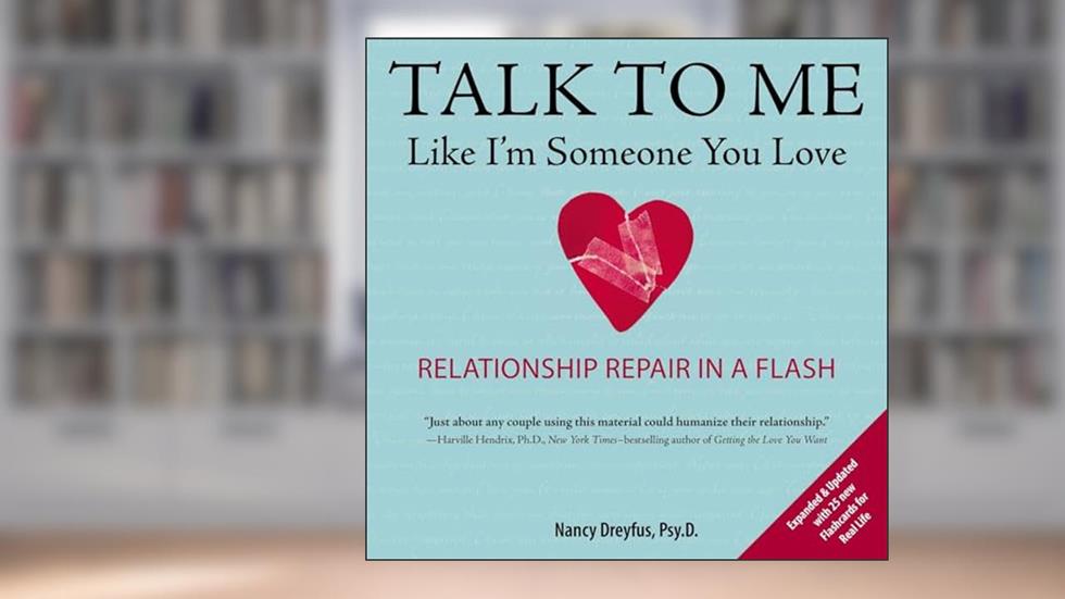 Talk to Me Like I'm Someone You Love, revised edition: Relationship Repair in a Flash, written by Nancy Dreyfus