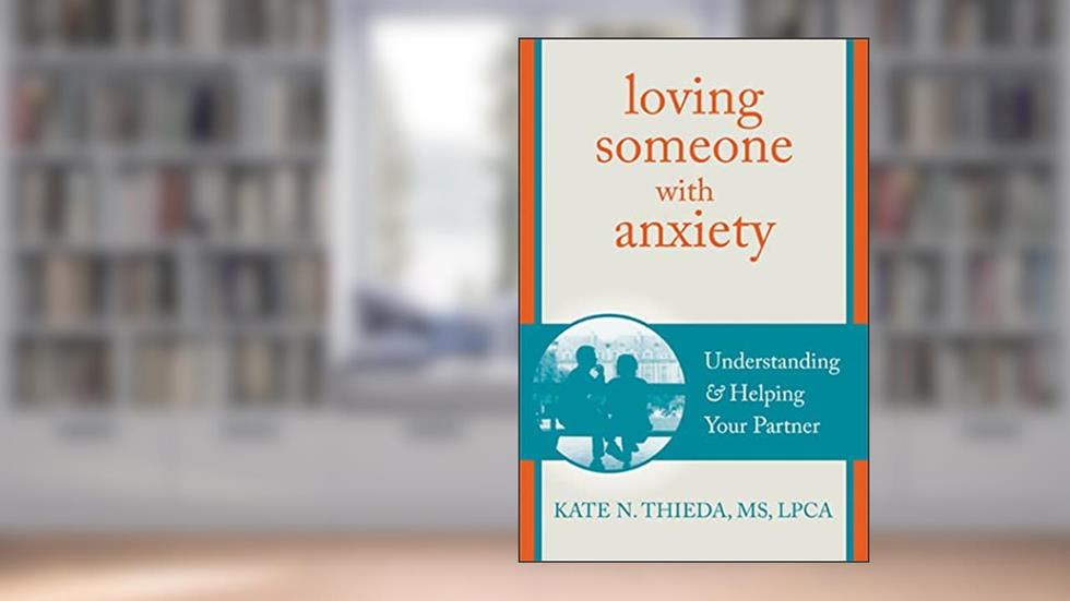 Loving Someone with Anxiety: Understanding and Helping Your Partner (The New Harbinger Loving Someone Series), written by Kate N. Thieda MS  LPCA  NCC