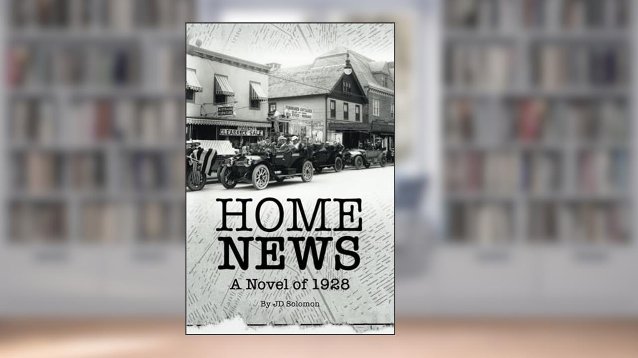 Home News: A Novel of 1928, written by JD Solomon
