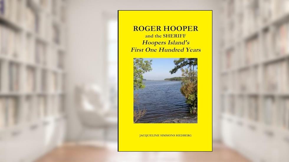 Roger Hooper and the Sheriff: Hoopers Island's First One Hundred Years, written by Jacqueline Simmons Hedberg