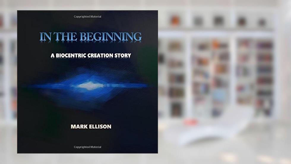 In the Beginning: A biocentric creation story (You Are), written by Mark Ellison