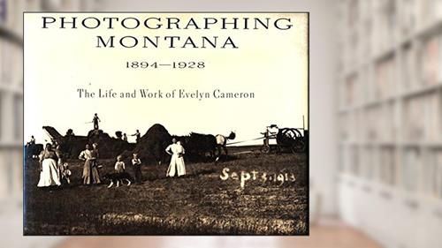 Cover from Photographing Montana, 1894-1928: The Life and Work of Evelyn Cameron, written by Donna M. Lucey