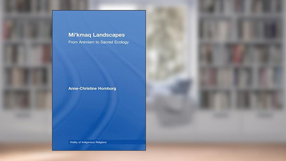 Mi'kmaq Landscapes (Vitality of Indigenous Religions), written by Anne-Christine Hornborg