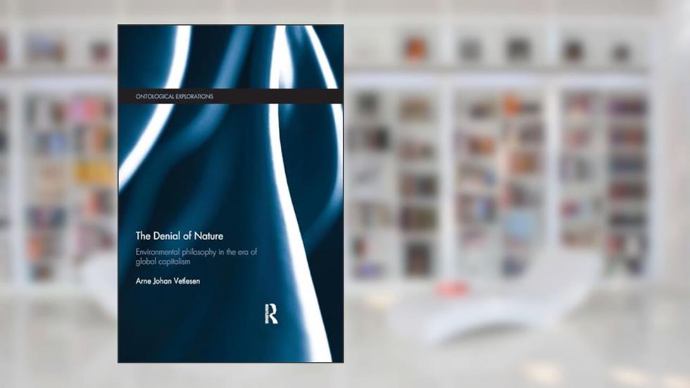 The Denial of Nature: Environmental philosophy in the era of global capitalism (Ontological Explorations (Routledge Critical Realism)), written by Arne Johan Vetlesen
