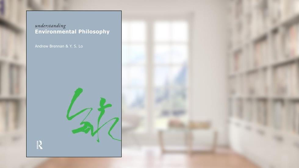Understanding Environmental Philosophy (Understanding Movements in Modern Thought), written by Andrew Brennan; Y.S. Lo