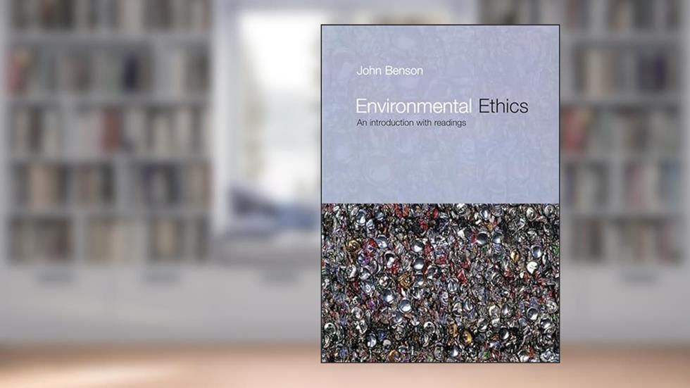 Environmental Ethics: An Introduction with Readings (Philosophy and the Human Situation), written by John Benson