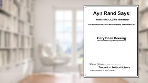 Cover from Ayn Rand Says: Taxes SHOULD be voluntary (The reason they aren't-I say-is NOT Economics 101 but Psychhology 101), written by Gary Dean Deering