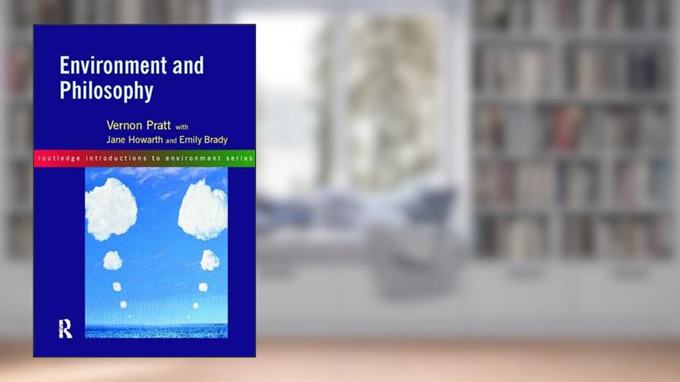 Environment and Philosophy (Routledge Introductions to Environment: Environment and Society Texts), written by Emily Brady; with Jane Howarth; Vernon Pratt