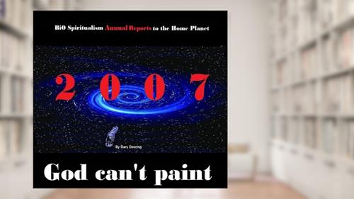 Cover from God Can't Paint: Volume 1: 2007 - BiO Spiritualism Annual Reports to the Home Planet, written by Gary Deering