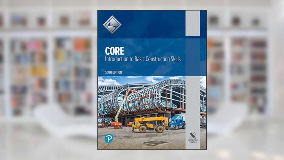 Core: Introduction to Basic Construction Skills, written by NCCER