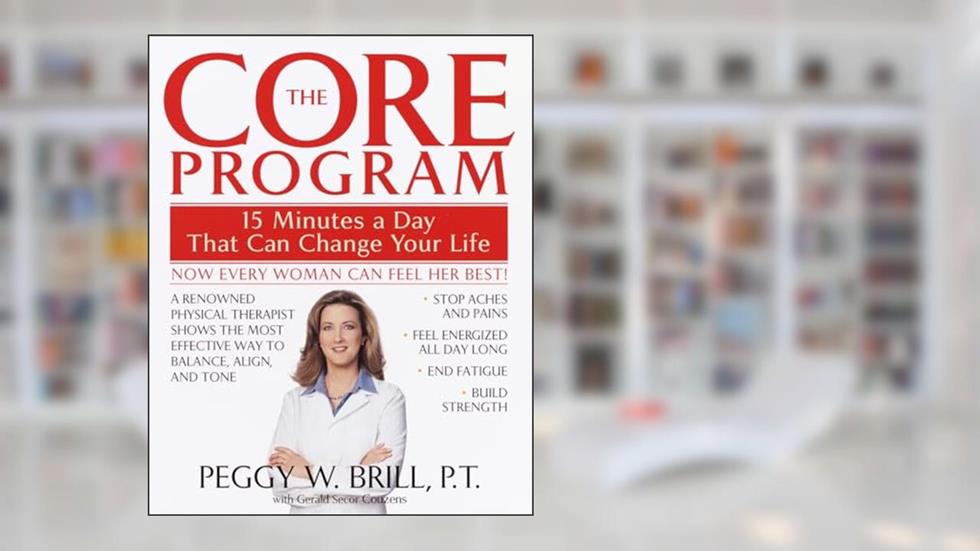 The Core Program: Fifteen Minutes a Day That Can Change Your Life, written by Peggy Brill; Gerald Secor Couzens