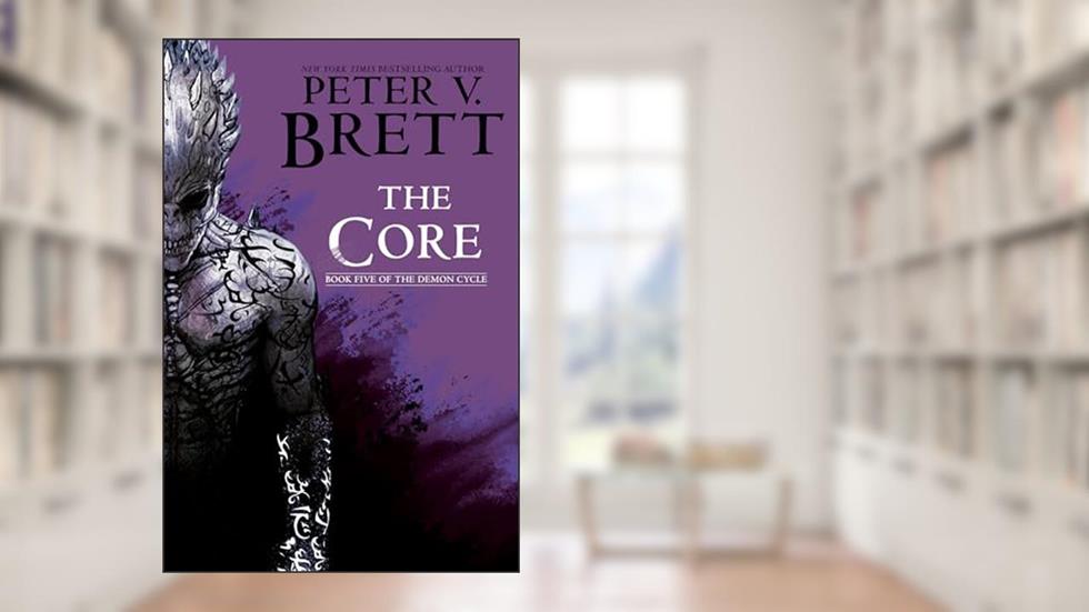 The Core: Book Five of The Demon Cycle, written by Peter V. Brett