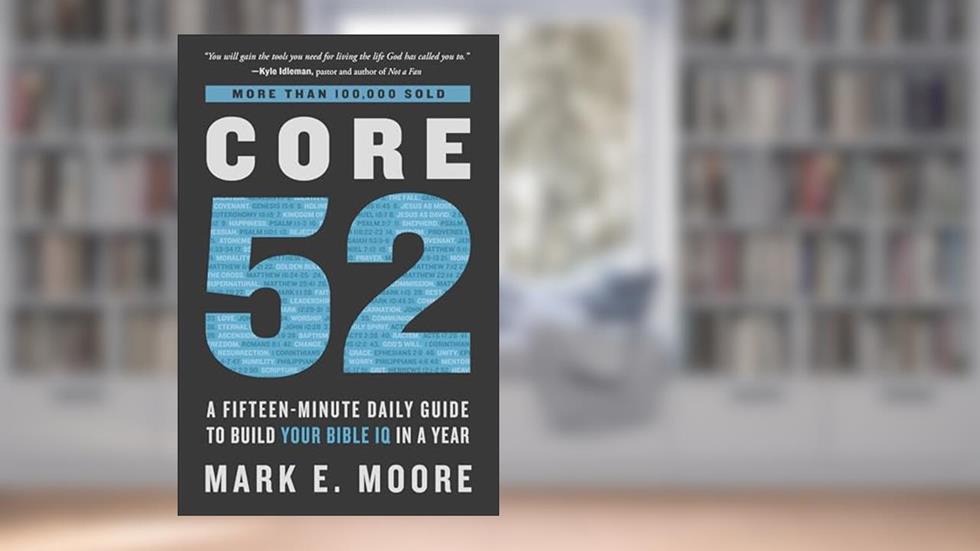 Core 52: A Fifteen-Minute Daily Guide to Build Your Bible IQ in a Year, written by Mark E. Moore