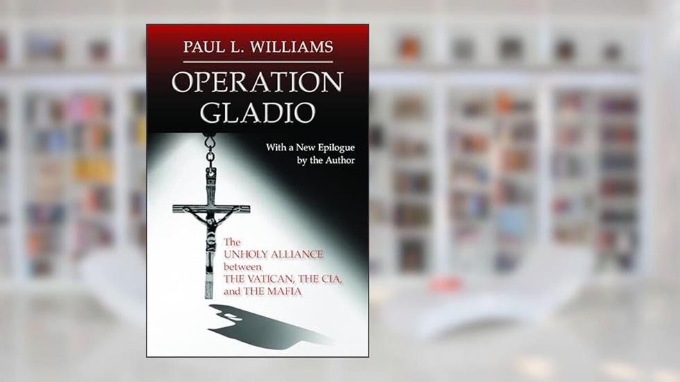 Operation Gladio: The Unholy Alliance between the Vatican, the CIA, and the Mafia, written by Paul L. Williams