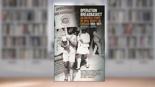 Cover from Operation Breadbasket: An Untold Story of Civil Rights in Chicago, 1966-1971, written by Martin L. Deppe