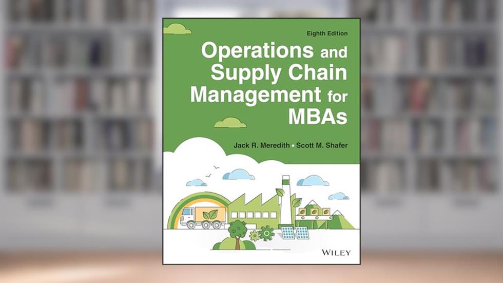 Operations and Supply Chain Management for MBAs, written by Jack R. Meredith; Scott M. Shafer