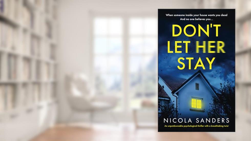 Don't Let Her Stay: An unputdownable psychological thriller with a breathtaking twist, written by Nicola Sanders