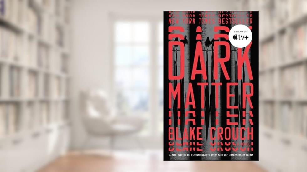 Dark Matter: A Novel, written by Blake Crouch