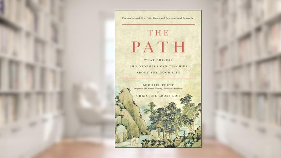 The Path: What Chinese Philosophers Can Teach Us About the Good Life, written by Michael Puett; Christine Gross-Loh
