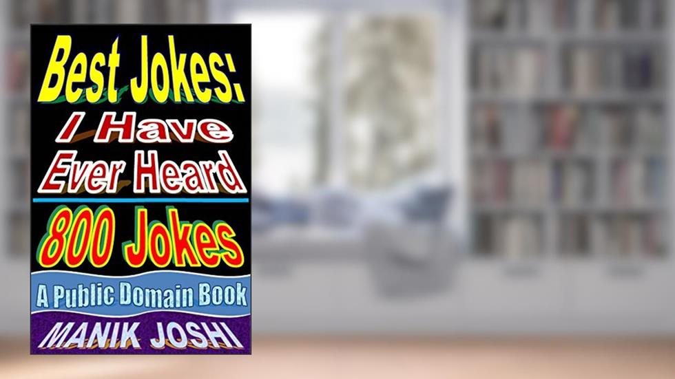 Best Jokes: I Have Ever Heard - 800 Jokes, written by Manik Joshi