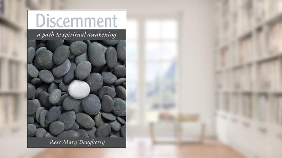 Discernment: A Path to Spiritual Awakening, written by Rose Mary Dougherty