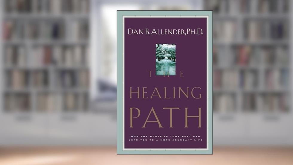 The Healing Path: How the Hurts in Your Past Can Lead You to a More Abundant Life, written by Dan B. Allender