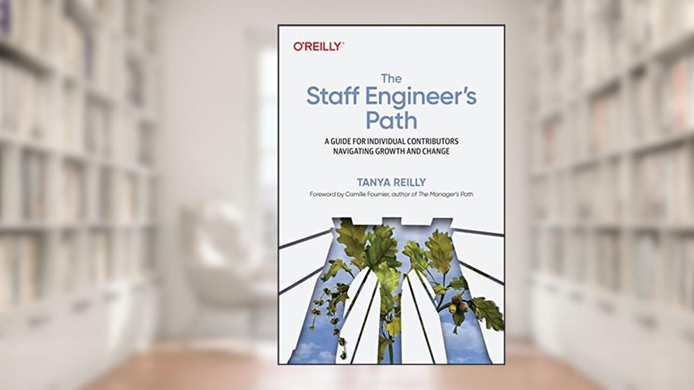 The Staff Engineer's Path: A Guide for Individual Contributors Navigating Growth and Change, written by Tanya Reilly