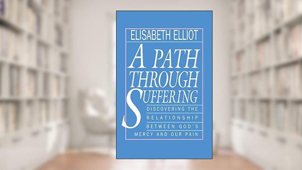 A Path Through Suffering, written by Elisabeth Elliot