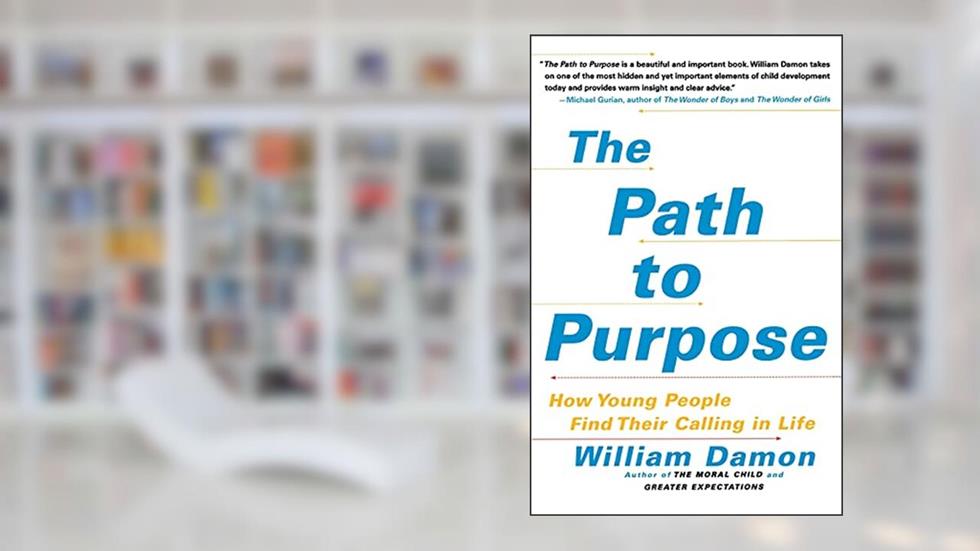 The Path to Purpose: How Young People Find Their Calling in Life, written by William Damon