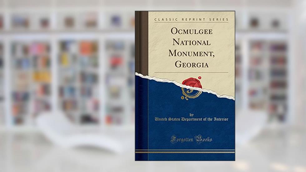 Ocmulgee National Monument, Georgia (Classic Reprint), written by United States Department of the Interior