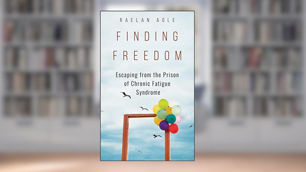 Finding Freedom: Escaping from the Prison of Chronic Fatigue Syndrome, written by Raelan Agle