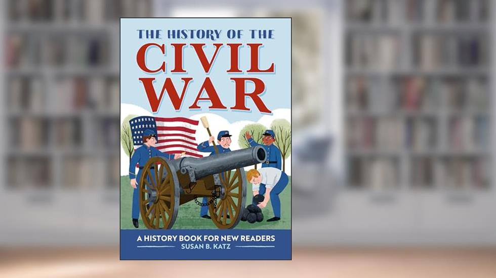 The History of the Civil War: A History Book for New Readers (The History Of: A Biography Series for New Readers), written by Susan B. Katz