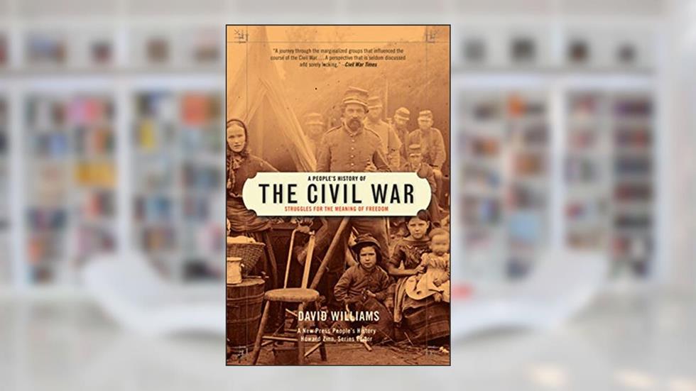 A People's History of the Civil War: Struggles for the Meaning of Freedom (New Press People's History), written by David Williams