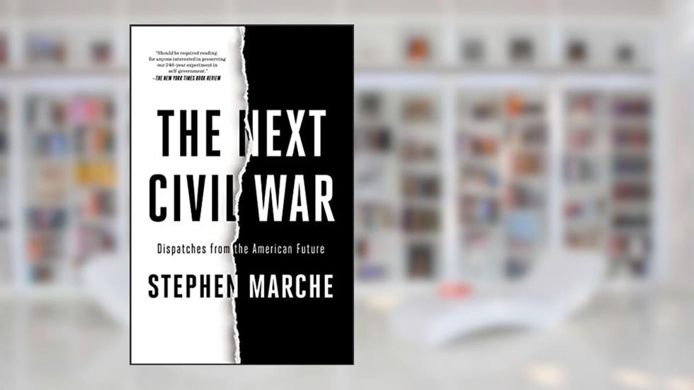 The Next Civil War: Dispatches from the American Future, written by Stephen Marche