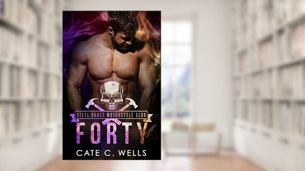 Forty: A Steel Bones Motorcycle Club Romance, written by Cate C. Wells