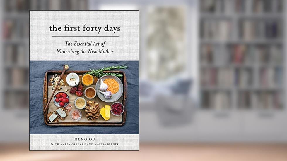 The First Forty Days: The Essential Art of Nourishing the New Mother, written by Heng Ou; Amely Greeven; Marisa Belger