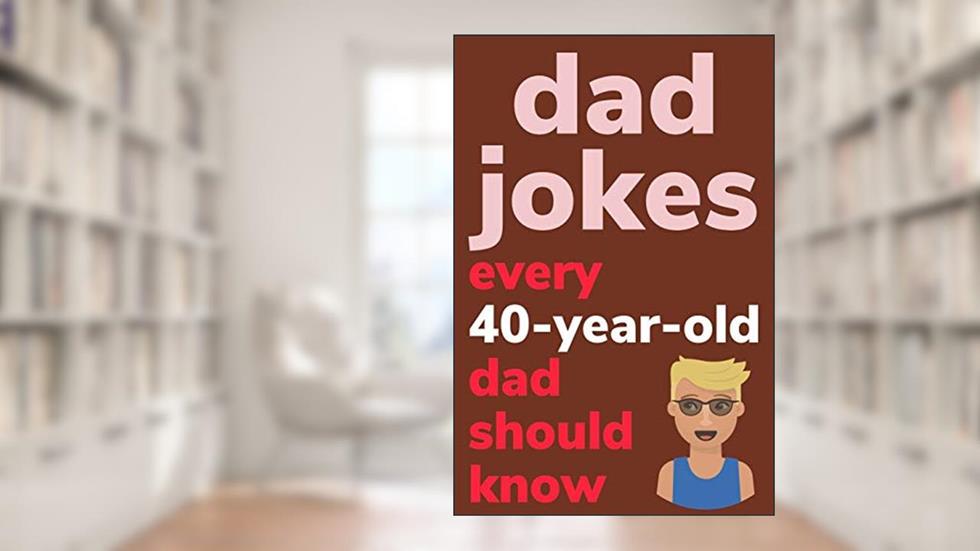 Dad Jokes Every 40 Year Old Dad Should Know: Plus Bonus Try Not To Laugh Game, written by Ben Radcliff
