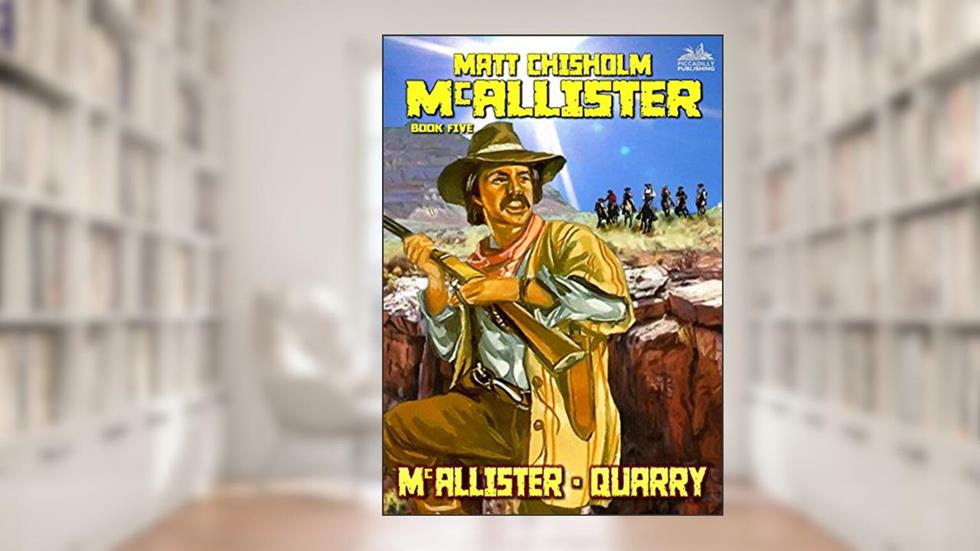 McAllister 5: McAllister - Quarry (A McAllister Western), written by Matt Chisholm