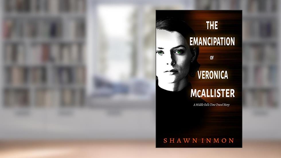 The Emancipation of Veronica McAllister: A Middle Falls Time Travel Story, written by Shawn Inmon