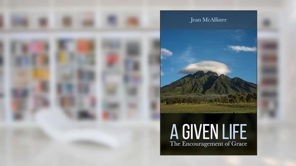 A Given Life: The Encouragement of Grace, written by Jean McAllister
