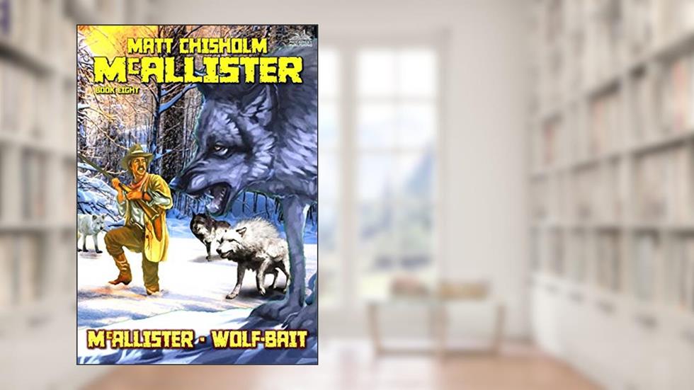 McAllister 8: McAllister - Wolfbait (A McAllister Western), written by Matt Chisholm