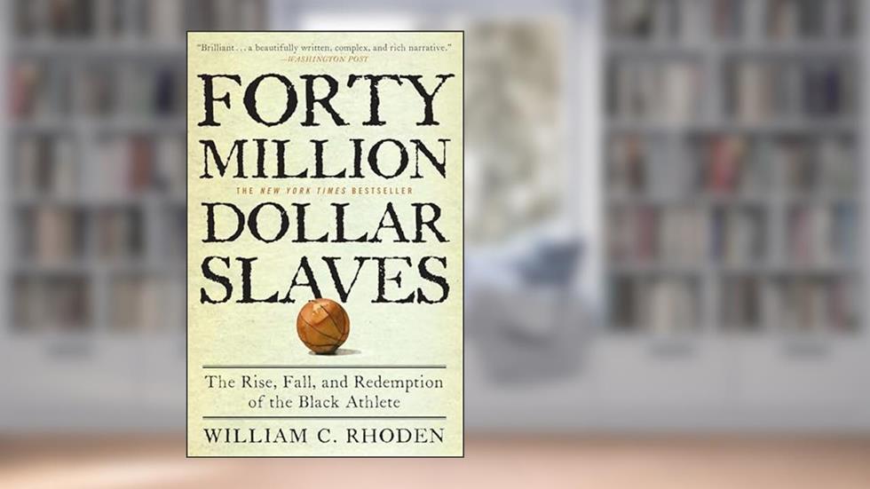 Forty Million Dollar Slaves: The Rise, Fall, and Redemption of the Black Athlete, written by William C. Rhoden