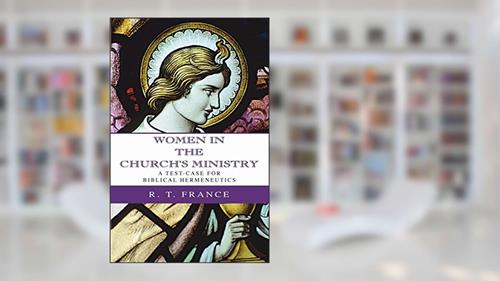 Cover from Women in the Church's Ministry: A Test-Case for Biblical Hermeneutics (The Didsbury Lectures 1995), written by R. T. France